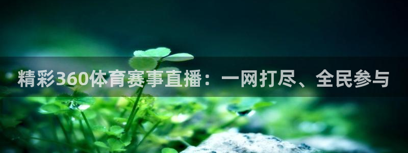 球神体育在线直播：精彩360体育赛事直播：一网打尽、全民参与