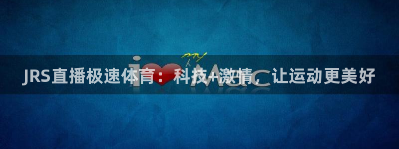 球神直播体育免费直播：JRS直播极速体育：科技+激情，让运动更美好